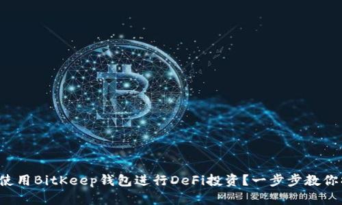 如何使用BitKeep钱包进行DeFi投资？一步步教你操作！