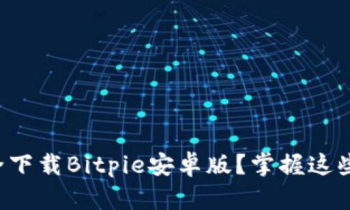 如何安全下载Bitpie安卓版？掌握这些小技巧！