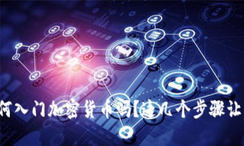 你想了解如何入门加密货币吗？这几个步骤让你轻松上手！