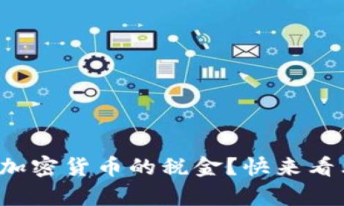 如何轻松计算加密货币的税金？快来看看这些方法吧！