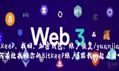 BitKeeP, 找回, 加密钱包, 账户恢复/guanjianci
如何有效找回你的BitKeeP账户？跟我一起看看吧！