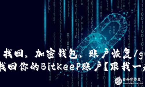 BitKeeP, 找回, 加密钱包, 账户恢复/guanjianci
如何有效找回你的BitKeeP账户？跟我一起看看吧！
