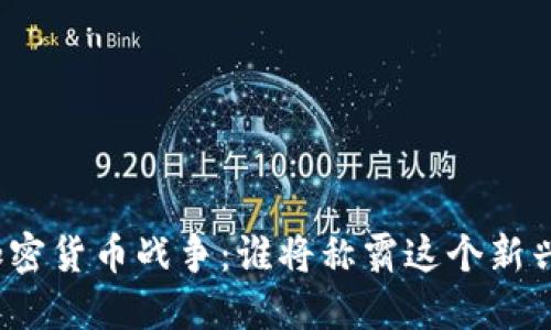 全球加密货币战争：谁将称霸这个新兴市场？