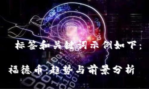  标签和关键词示例如下：

福德币：趋势与前景分析