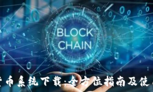   
加密货币系统下载：全方位指南及使用技巧