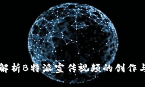 全面解析B特派宣传视频的创作与应用