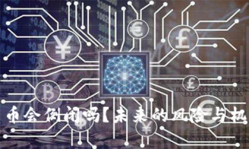 加密货币会倒闭吗？未来的风险与机遇解析