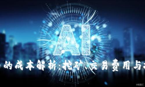 加密货币的成本解析：挖矿、交易费用与投资回报