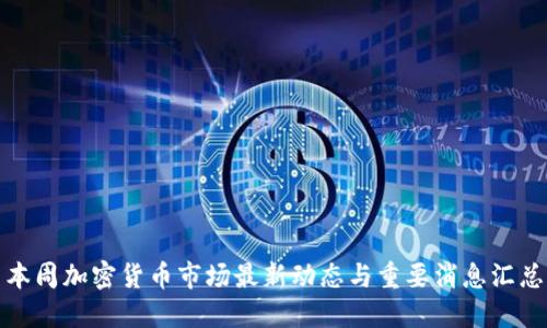 本周加密货币市场最新动态与重要消息汇总