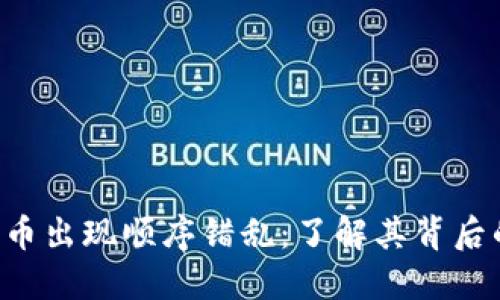 ziaoti加密货币出现顺序错乱：了解其背后的原因与影响