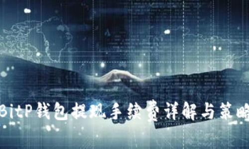 BitP钱包提现手续费详解与策略