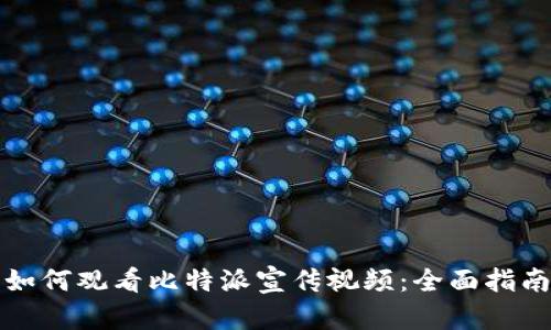 如何观看比特派宣传视频：全面指南