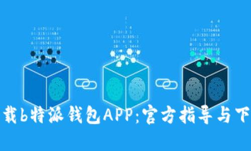 如何下载b特派钱包APP：官方指导与下载网址