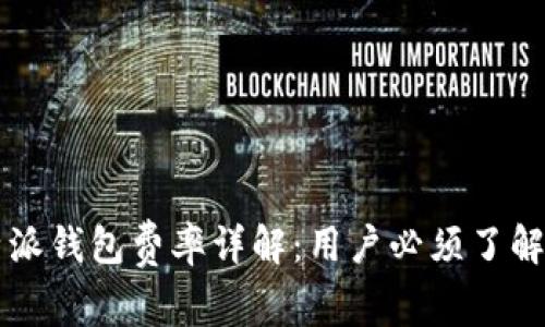 2023年B特派钱包费率详解：用户必须了解的收费标准