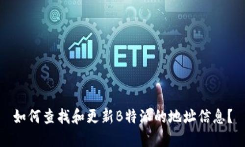 如何查找和更新B特派的地址信息？