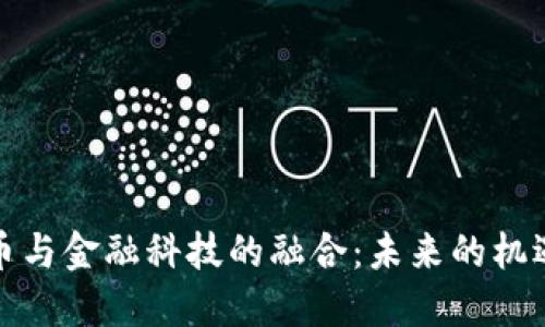 加密货币与金融科技的融合：未来的机遇与挑战