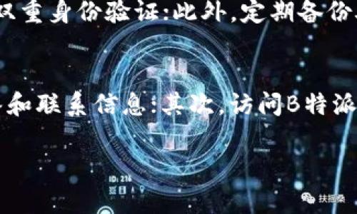 在哪里下载B特派钱包：全面指南与下载链接

区块链钱包, B特派钱包, 钱包下载, 加密货币/guanjianci

一、B特派钱包简介
B特派钱包是一款专为加密货币爱好者设计的数字资产管理工具。用户可以通过B特派钱包进行安全存储、转账和交易各种加密货币，此外，该钱包还支持多种不同的区块链资产，极大地方便了用户的数字资产管理。
随着区块链技术的发展，越来越多的人开始关注和使用数字货币，而选择一个安全、功能丰富的钱包是保障资产安全的重要一步。B特派钱包凭借其用户友好的界面和强大的安全性受到广泛欢迎。

二、B特派钱包的特点
1. **多种币种支持**：B特派钱包支持多种主流的加密货币，用户可以将自己的资产集中管理，方便快速转账和交易。
2. **高安全性**：采用先进的加密技术，B特派钱包能有效防止黑客攻击和资产丢失。同时，用户可以开启双重认证等安全措施，进一步提升钱包的安全性。
3. **用户友好的界面**：B特派钱包的设计，即使是新手用户也能快速上手，方便进行各种操作。
4. **实时交易反馈**：该钱包提供实时交易反馈功能，用户可以随时查看自己的交易记录和资产变化，方便管理。

三、在哪里下载B特派钱包
B特派钱包可以通过多种渠道下载。用户可以选择在官方网站、手机应用商店（如App Store或Google Play）中进行下载。
1. **官网下载**：访问B特派钱包的官方网站，通常官网会提供最新版本的下载链接，用户可以根据自己的操作系统选择合适的版本进行下载。
2. **应用商店下载**：iOS用户可以前往App Store，Android用户则可以在Google Play上搜索“B特派钱包”进行下载。通常情况下，应用商店中的版本会经过审核，安全性有保障。
3. **注意事项**：在下载时，用户务必确认下载链接的合法性，避免下载到仿冒的应用程序，导致资产安全问题。同时，建议定期更新钱包，以确保使用最新的安全版本。

四、B特派钱包的使用教程
安装完B特派钱包后，用户需要进行一些基本设置和操作步骤。以下是详细的使用教程：
1. **注册账户**：打开钱包应用后，用户需要注册一个账户。按照应用提示填写相关信息，并设置安全密码。
2. **备份助记词**：注册完成后，系统会生成一组助记词，这是用户恢复账户的重要凭证。务必将其保存在一个安全的地方，不要泄露给他人。
3. **充值资产**：用户可以通过多种方式向钱包内充值，例如通过交易所转账或直接接收其他用户的转账。具体流程可以在钱包菜单中找到充值选项。
4. **进行交易**：用户可以选择“转账”功能，将资产发送给其他用户。只需输入对方的钱包地址和转账金额，确认后即可完成交易。

五、B特派钱包常见问题解答

1. B特派钱包安全吗？
B特派钱包的安全性很高。钱包采用了多重加密技术和安全协议，确保用户的资产在使用过程中的安全。用户可以选择启用双重身份验证、指纹识别等额外的安全措施。尽管如此，用户仍需保持警惕，定期更新软件，避免使用公共Wi-Fi进行敏感操作，确保不分享自己的助记词和密码。

2. 如果我忘记了密码如何找回？
如果用户忘记了B特派钱包的密码，可以通过助记词来恢复账户。钱包通常会在注册时提供一组助记词，这是恢复账户的唯一方式。用户只需在钱包的恢复选项中输入助记词，设置新密码即可成功找回。请注意，助记词必须妥善保存，避免意外泄露或丢失。

3. B特派钱包支持哪些加密货币？
B特派钱包支持多种主流的加密货币，包括比特币、以太坊、莱特币等。用户可以在钱包的“币种管理”设置中查看支持的全部币种，并根据需要进行选择。此外，B特派钱包会不定期更新支持的新币种，用户可及时关注相关公告。

4. 如何提高B特派钱包的安全性？
用户可以通过以下几种方法提高B特派钱包的安全性：首先，确保下载官方版本并定期更新；其次，设置复杂且唯一的密码，以及启用双重身份验证；此外，定期备份助记词，确保在需要时能够恢复账户；最后，避免在不安全的网络环境下进行交易，如公共Wi-Fi。

5. 如何联系B特派钱包的客户服务？
用户如需联系B特派钱包的客户服务，可以采用以下几种方式：首先，在钱包应用中查看“帮助与支持”页面，通常会提供常见问题解答和联系信息；其次，访问B特派钱包的官方网站，通常有在线聊天或邮件支持选项；最后，关注他们的社交媒体平台，很多钱包会在这些平台上提供实时支持及公告。

以上就是有关于B特派钱包的全面介绍及相关问题解答，希望能对广大用户提供帮助。