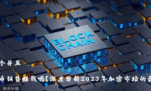 思考一个并且

加密货币销售赚钱吗？深度分析2023年加密市场的盈利潜力