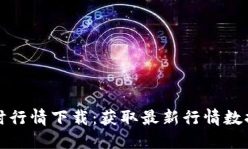 加密货币即时行情下载：获取最新行情数据的必备指南