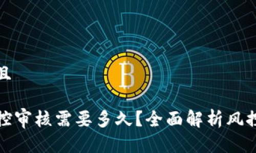 思考一个并且

加密货币风控审核需要多久？全面解析风控流程与时间